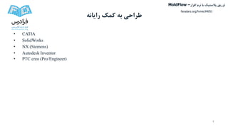 ‫رایانه‬ ‫کمک‬ ‫به‬ ‫طراحی‬
• CATIA
• SolidWorks
• NX (Siemens)
• Autodesk Inventor
• PTC creo (Pro/Engineer)
4
‫تزریق‬‫پالستیک‬‫افزار‬ ‫نرم‬ ‫با‬MoldFlow –
faradars.org/fvmec94051
 
