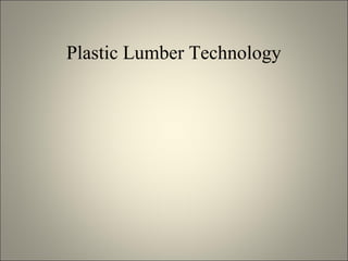 Plastic Lumber Technology
 