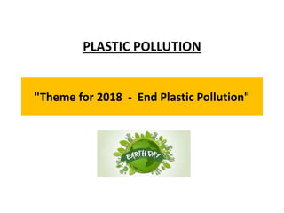 "Theme for 2018 - End Plastic Pollution"
PLASTIC POLLUTION
 