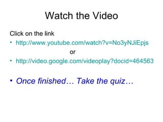 Watch the Video Click on the link  http://www.youtube.com/watch?v=No3yNJiEpjs or http://video.google.com/videoplay?docid=4645631283005360764&q=plastic+pollution&hl=en Once finished… Take the quiz… 