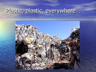Plastic, plastic, everywhere… 