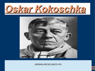 Oskar KokoschkaOskar Kokoschka
ADRIAN ARCAS SACO 4ºA
 