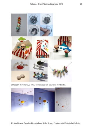 Taller de Artes Plásticas. Programa DIPH
Dª Ana Páramo Castrillo. Licenciada en Bellas Artes y Profesora del Colegio Edith Stein
13
Utilización de metales, o hilos, combinados con las piezas moldeadas.
 