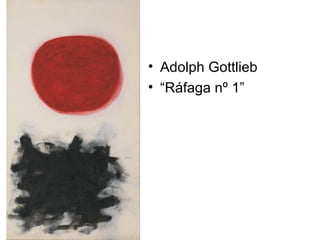 • Adolph Gottlieb
• “Ráfaga nº 1”
 