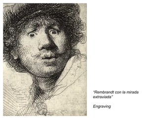 “Rembrandt con la mirada
extraviada”
Engraving
 