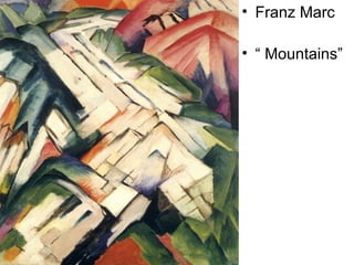 • Franz Marc
• “ Mountains”
 