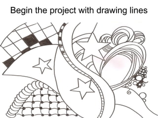 Begin the project with drawing lines
 