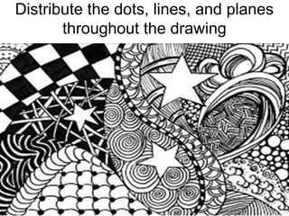 Distribute the dots, lines, and planes
throughout the drawing
 