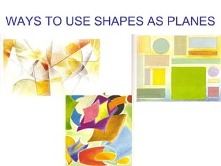 WAYS TO USE SHAPES AS PLANES
 