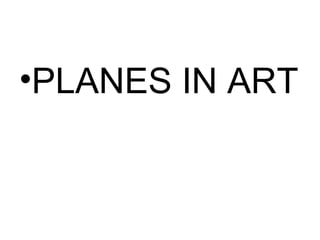 •PLANES IN ART
 