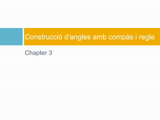 Chapter 3
Construcció d’angles amb compàs i regle
 