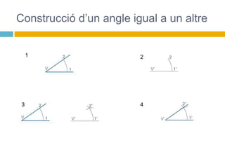 Construcció d’un angle igual a un altre
1 2
3 4
 