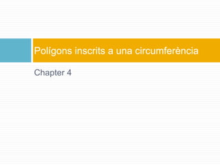 Chapter 4
Polígons inscrits a una circumferència
 