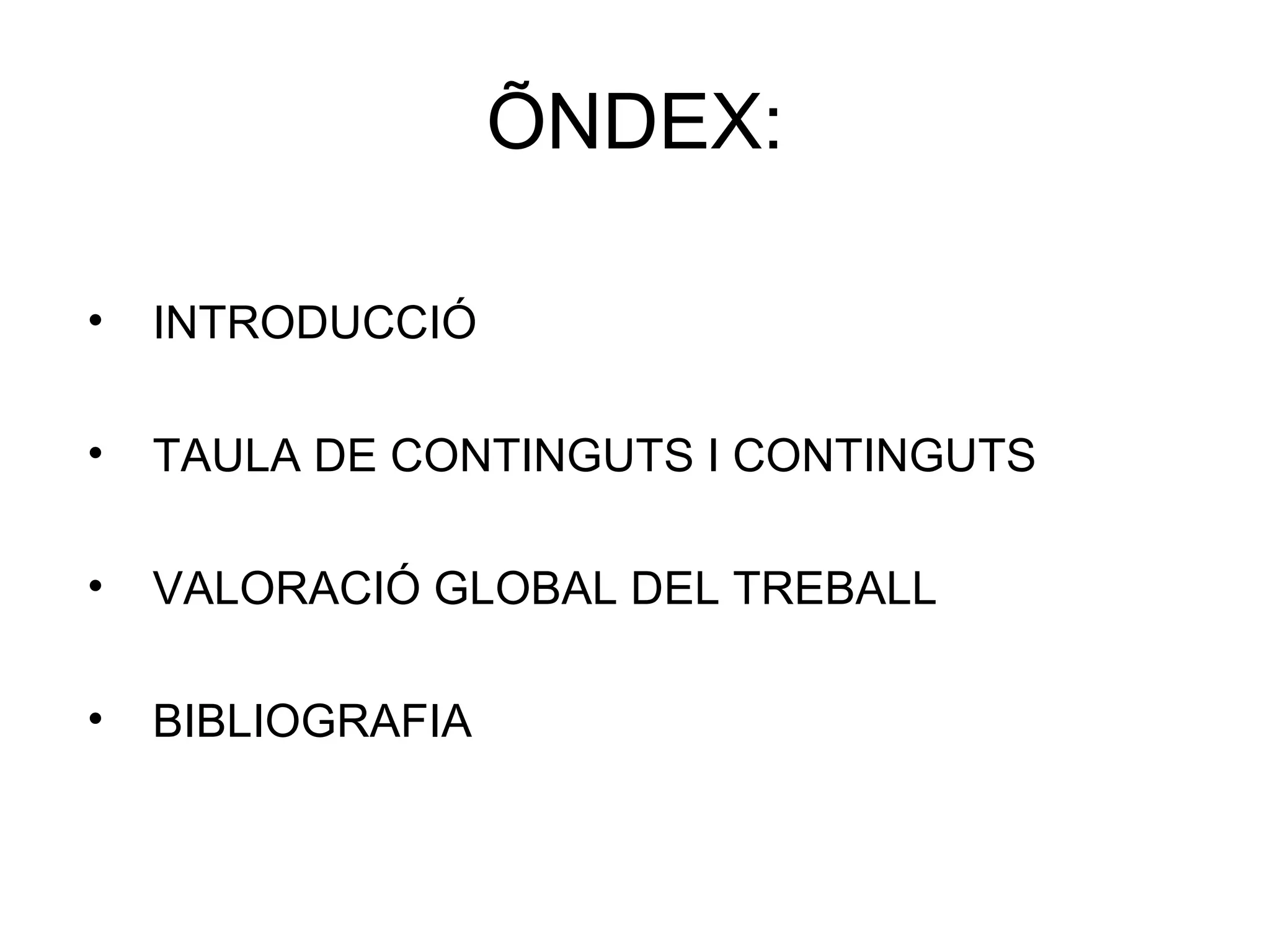 ÍNDEX: INTRODUCCIÓ  TAULA DE CONTINGUTS I CONTINGUTS VALORACIÓ GLOBAL DEL TREBALL BIBLIOGRAFIA  