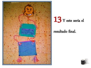 13 Y este sería el
resultado final.
 