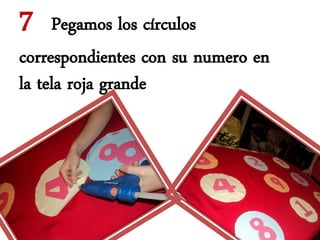7    Pegamos los círculos
correspondientes con su numero en
la tela roja grande
 
