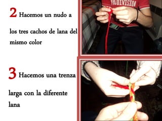 2 Hacemos un nudo a
los tres cachos de lana del
mismo color


3 Hacemos una trenza
larga con la diferente
lana
 