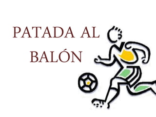 PATADA AL
  BALÓN
 