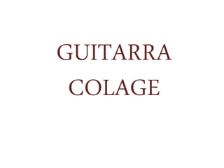 GUITARRA
 COLAGE
 