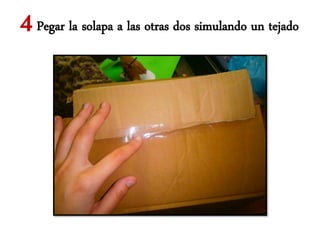 4 Pegar la solapa a las otras dos simulando un tejado
 