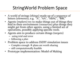 StringWorld	
  Problem	
  Space	
  
•  A	
  world	
  of	
  strings	
  (things)	
  made	
  up	
  of	
  a	
  sequence	
  of	...