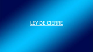 LEY DE CIERRE
 