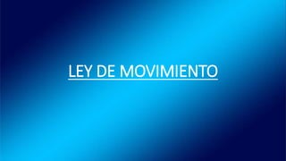 LEY DE MOVIMIENTO
 