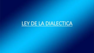 LEY DE LA DIALECTICA
 