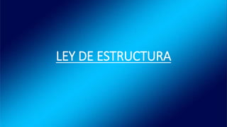 LEY DE ESTRUCTURA
 