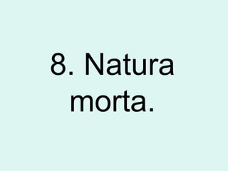 8. Natura
morta.
 