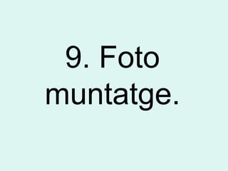 9. Foto
muntatge.
 