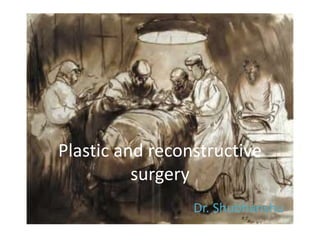 Plastic and reconstructive
surgery
Dr. Shubhanshu
 
