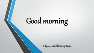 Good morning
Filipino: Manlilikha ng Bayan
 
