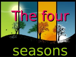 The four

seasons
 