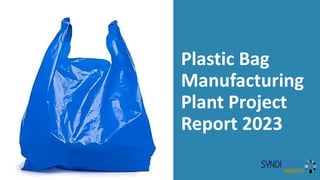 Plastic Bag Manufacturing Plant Project Report 2023 | PPT