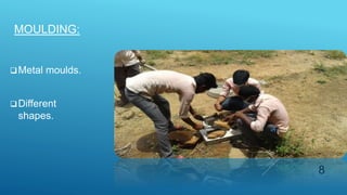 MOULDING:
Metal moulds.
Different
shapes.
8
 