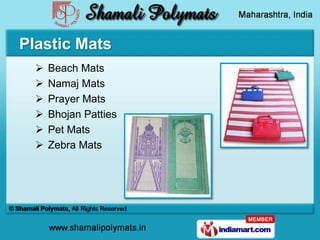 Plastic Mats
     Beach Mats
     Namaj Mats
     Prayer Mats
     Bhojan Patties
     Pet Mats
     Zebra Mats
 