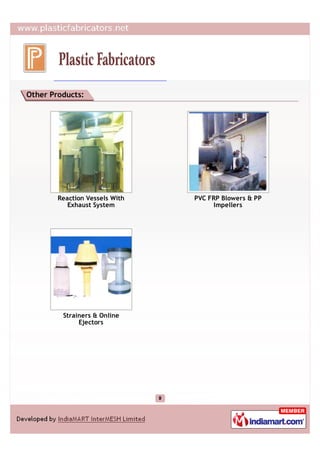 Other Products:




        Reaction Vessels With   PVC FRP Blowers & PP
           Exhaust System            Impellers


...