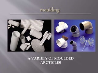 A VARIETY OF MOULDED
ARCTICLES
 