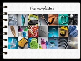 Thermo-plastics
 