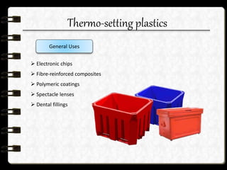 Thermo-setting plastics
 Electronic chips
 Fibre-reinforced composites
 Polymeric coatings
 Spectacle lenses
 Dental fillings
General Uses
 