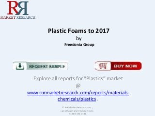 Plastic Foams to 2017
by
Freedonia Group

Explore all reports for “Plastics” market
@
www.rnrmarketresearch.com/reports/materialschemicals/plastics .
© RnRMarketResearch.com ;
sales@rnrmarketresearch.com ;
+1 888 391 5441

 