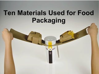 Ten Materials Used for Food
Packaging
 