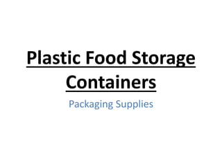 Plastic Food Storage
Containers
Packaging Supplies
 