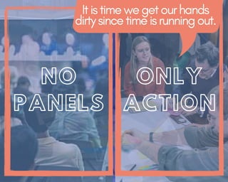 NO
PANELS
ONLY
ACTION
It is time we get our hands
dirty since time is running out.
 