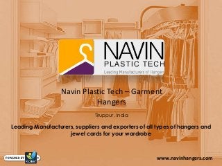 Navin Plastic Tech – Garment
Hangers
Tiruppur, India
Leading Manufacturers, suppliers and exporters of all types of hangers and
jewel cards for your wardrobe
www.navinhangers.com
 