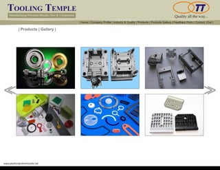 TOOLING TEMPLE
Manufacturing Precision Moulds, Dies & Components Quality all the way...
www.plasticinjectionmoulds.net
| Products | Gallery |
<< <<
| Home | Company Profile | Industry & Quality | Products | Products Gallery | Feedback Form | Contact | Exit |
 