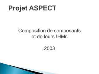 Composition de composants 
et de leurs IHMs 
2003  