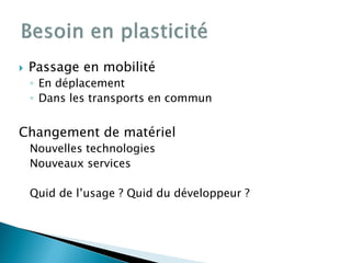  Passage en mobilité
◦ En déplacement
◦ Dans les transports en commun
Changement de matériel
Nouvelles technologies
Nouveaux services
Quid de l’usage ? Quid du développeur ?
 
