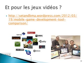  http://setandbma.wordpress.com/2012/03/
19/mobile-game-development-tool-
comparison/
84
 